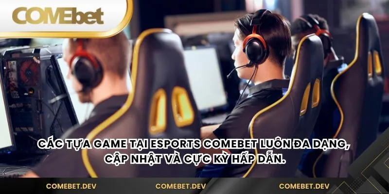 Các tựa game tại Esports comebet luôn đa dạng, cập nhật và cực kỳ hấp dẫn.
