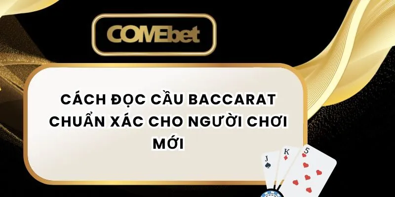 Cách Đọc Cầu Baccarat Chuẩn Xác Cho Người Chơi Mới