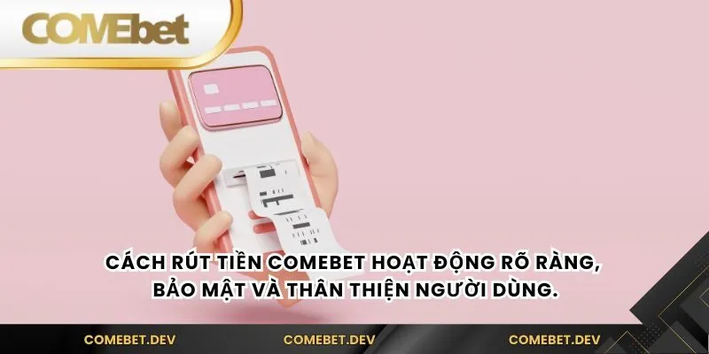 Cách Rút tiền comebet hoạt động rõ ràng, bảo mật và thân thiện người dùng.