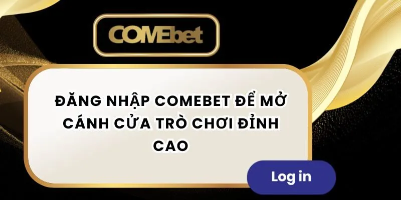 Đăng Nhập comebet Để Mở Cánh Cửa Trò Chơi Đỉnh Cao