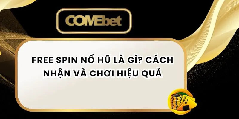 Free Spin Nổ Hũ Là Gì? Cách Nhận Và Chơi Hiệu Quả