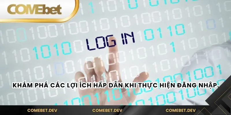 Khám phá các lợi ích hấp dẫn khi thực hiện đăng nhập.