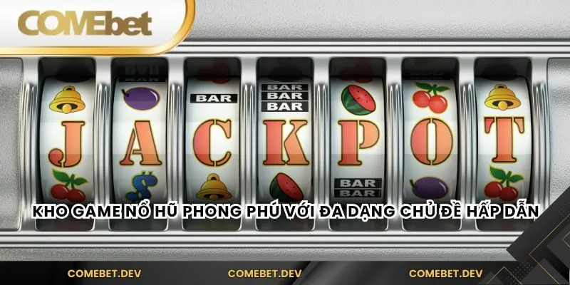 Kho game nổ hũ phong phú với đa dạng chủ đề hấp dẫn