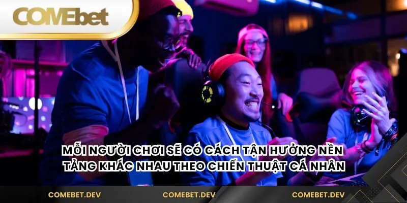 Mỗi người chơi sẽ có cách tận hưởng nền tảng khác nhau theo chiến thuật cá nhân