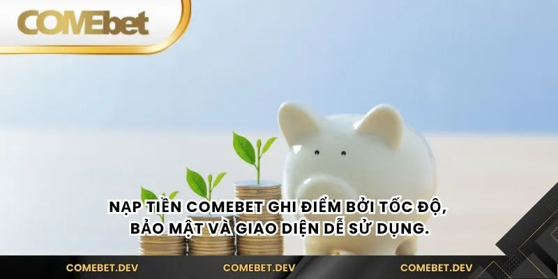 Nạp tiền comebet ghi điểm bởi tốc độ, bảo mật và giao diện dễ sử dụng.