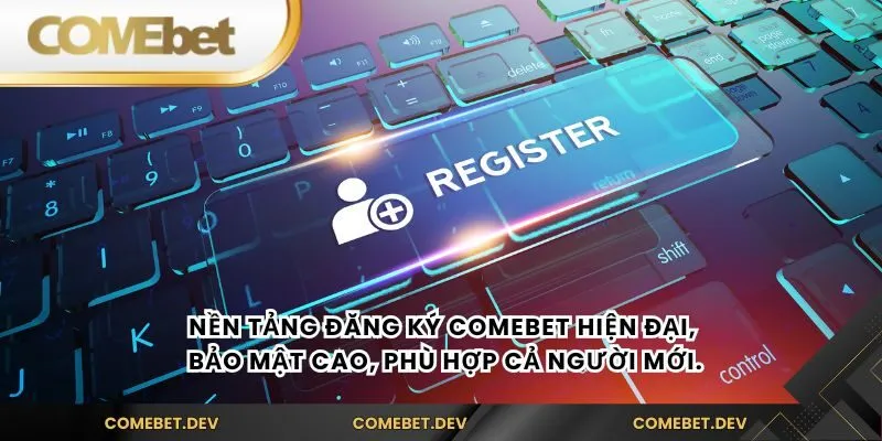 Nền tảng đăng ký comebet hiện đại, bảo mật cao, phù hợp cả người mới.