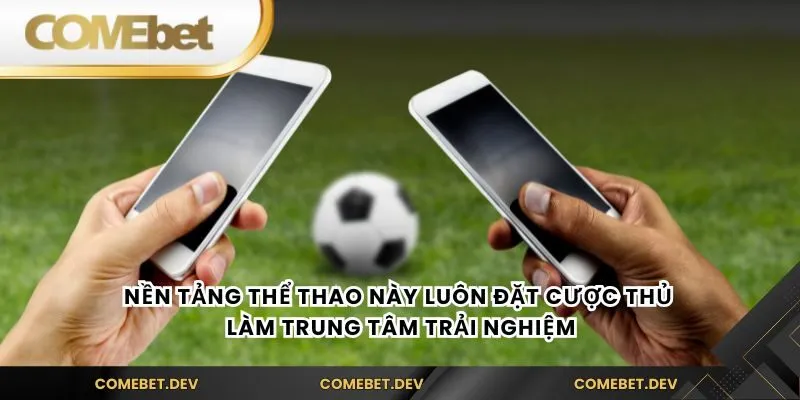 Nền tảng thể thao này luôn đặt cược thủ làm trung tâm trải nghiệm