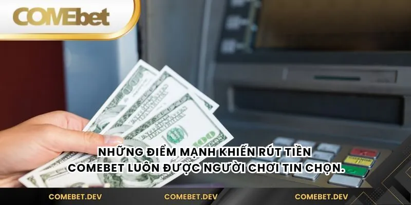 Những điểm mạnh khiến Rút tiền comebet luôn được người chơi tin chọn.