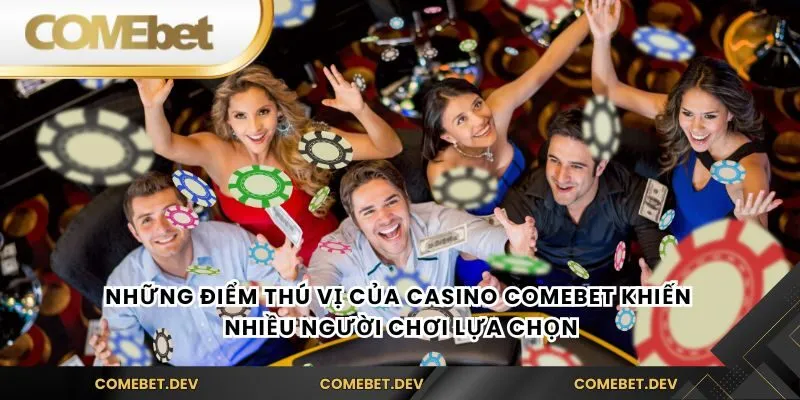 Những điểm thú vị của Casino comebet khiến nhiều người chơi lựa chọn