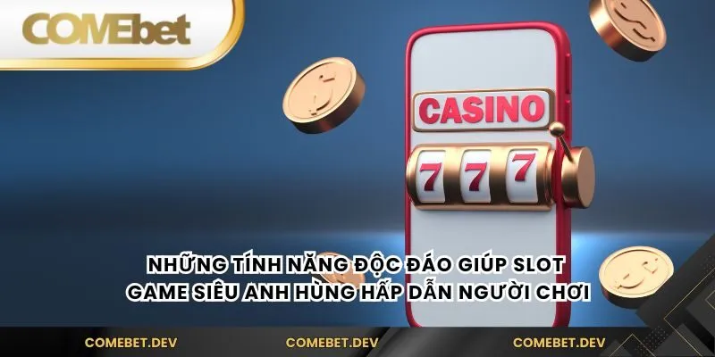 Những tính năng độc đáo giúp slot game siêu anh hùng hấp dẫn người chơi