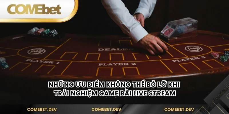 Những ưu điểm không thể bỏ lỡ khi trải nghiệm game bài live stream