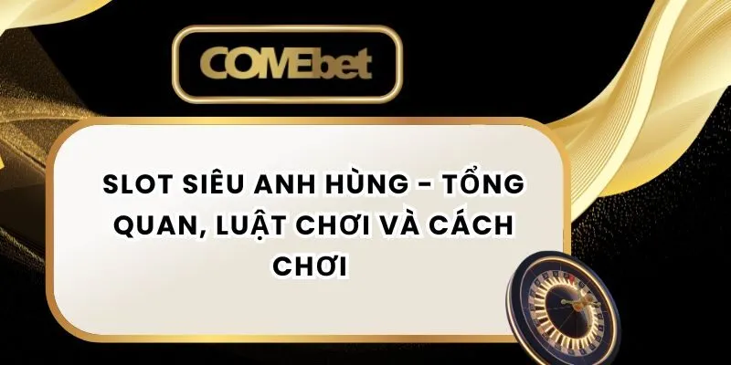 Slot siêu anh hùng - Tổng quan, luật chơi và cách chơi 