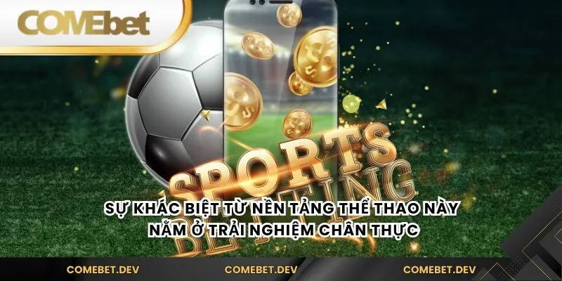 Sự khác biệt từ nền tảng thể thao này nằm ở trải nghiệm chân thực