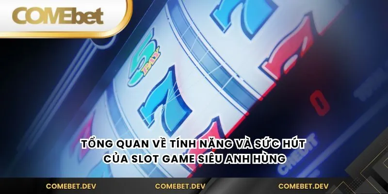 Tổng quan về tính năng và sức hút của slot game siêu anh hùng