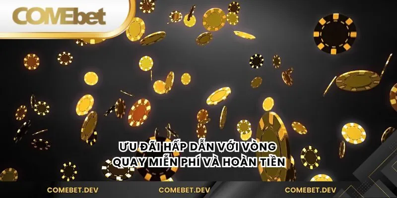 Ưu đãi hấp dẫn với vòng quay miễn phí và hoàn tiền